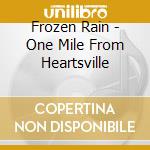 Frozen Rain - One Mile From Heartsville cd musicale