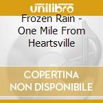 Frozen Rain - One Mile From Heartsville cd