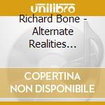 Richard Bone - Alternate Realities (Rare, Unreleased And Alternate Tracks) cd musicale di Richard Bone