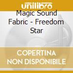 Magic Sound Fabric - Freedom Star cd musicale di Magic Sound Fabric
