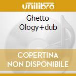 Ghetto Ology+dub cd