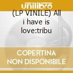 (LP VINILE) All i have is love:tribu cd