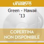 Green - Hawaii '13 cd musicale di Green