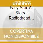 Easy Star All Stars - Radiodread Special Edition cd musicale di Easy Star All Stars