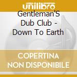 Gentleman'S Dub Club - Down To Earth cd musicale