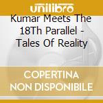 Kumar Meets The 18Th Parallel - Tales Of Reality cd