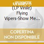 (LP Vinile) Flying Vipers-Show Me (7') vinile