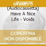 (Audiocassetta) Have A Nice Life - Voids cd musicale