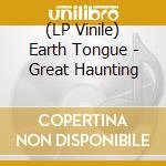 (LP Vinile) Earth Tongue - Great Haunting lp vinile