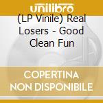 (LP Vinile) Real Losers - Good Clean Fun vinile