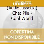 (Audiocassetta) Chat Pile - Cool World cd