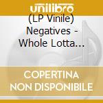 (LP Vinile) Negatives - Whole Lotta Shakin' (7