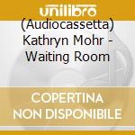 (Audiocassetta) Kathryn Mohr - Waiting Room cd