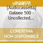 (Audiocassetta) Galaxie 500 - Uncollected Noise New York 88-90 (2 Cassette) cd