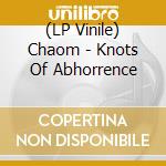 (LP Vinile) Chaom - Knots Of Abhorrence vinile