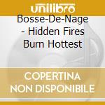 Bosse-De-Nage - Hidden Fires Burn Hottest cd