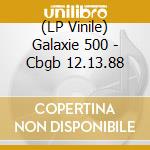 (LP Vinile) Galaxie 500 - Cbgb 12.13.88 vinile