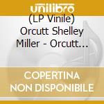 (LP Vinile) Orcutt Shelley Miller - Orcutt Shelley Miller vinile