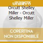 Orcutt Shelley Miller - Orcutt Shelley Miller cd