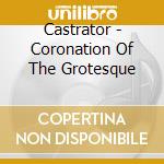 Castrator - Coronation Of The Grotesque cd