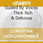 Guided By Voices - Thick Rich & Delicious cd
