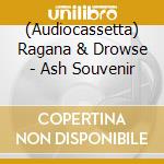 (Audiocassetta) Ragana & Drowse - Ash Souvenir cd