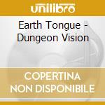 Earth Tongue - Dungeon Vision cd