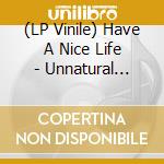 (LP Vinile) Have A Nice Life - Unnatural World vinile