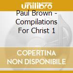 Paul Brown - Compilations For Christ 1 cd