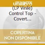 (LP Vinile) Control Top - Covert Contracts vinile