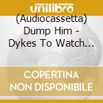(Audiocassetta) Dump Him - Dykes To Watch Out For cd musicale