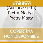 (Audiocassetta) Pretty Matty - Pretty Matty cd musicale