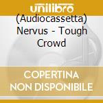 (Audiocassetta) Nervus - Tough Crowd cd musicale