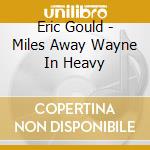 Eric Gould - Miles Away Wayne In Heavy cd