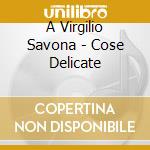 A Virgilio Savona - Cose Delicate