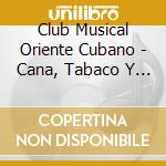 Club Musical Oriente Cubano - Cana, Tabaco Y Ron cd