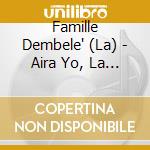 Famille Dembele' (La) - Aira Yo, La Danse Des Jeunes Griots cd