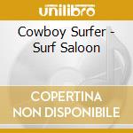 Cowboy Surfer - Surf Saloon cd musicale di Cowboy Surfer