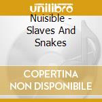Nuisible - Slaves And Snakes cd musicale