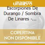 Escorpiones De Durango / Sombra De Linares - Corridos Tragedias & Leyendas cd