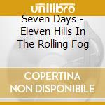 Seven Days - Eleven Hills In The Rolling Fog
