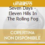 Seven Days - Eleven Hills In The Rolling Fog cd