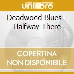 Deadwood Blues - Halfway There cd