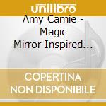 Amy Camie - Magic Mirror-Inspired Reflections cd musicale di Amy Camie