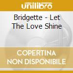 Bridgette - Let The Love Shine cd musicale di Bridgette