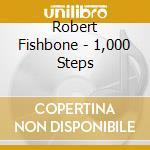 Robert Fishbone - 1,000 Steps cd
