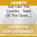 Just Like The Country - Saint Of The Open Opera cd musicale di Just Like The Country