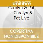 Carolyn & Pat - Carolyn & Pat Live cd
