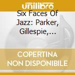 Six Faces Of Jazz: Parker, Gillespie, Hawkins.. cd