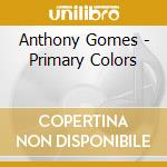Anthony Gomes - Primary Colors cd musicale